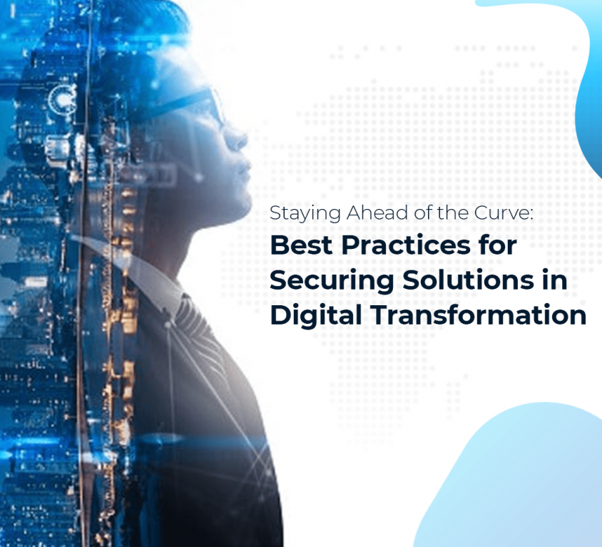 Staying Ahead of the Curve: Best Practices for Securing Solutions in Digital Transformation