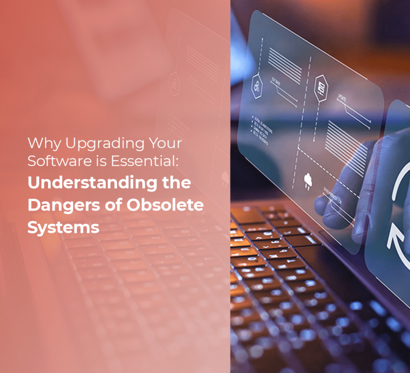 Why Upgrading Your Software is Essential: Understanding the Dangers of Obsolete Systems
