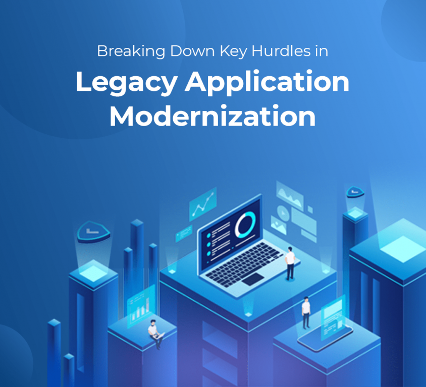 Breaking Down Key Hurdles in Legacy Application Modernization