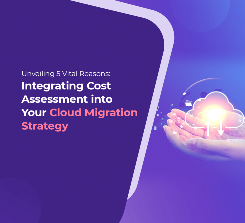 Unveiling 5 Vital Reasons: Integrating Cost Assessment into Your Cloud Migration Strategy