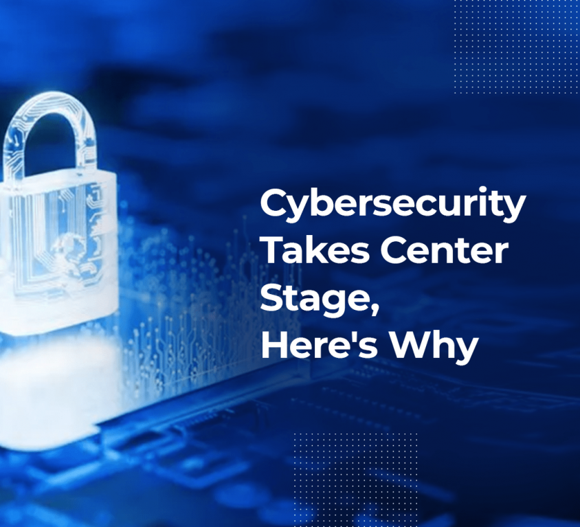 Cybersecurity Takes Center Stage. Here Why