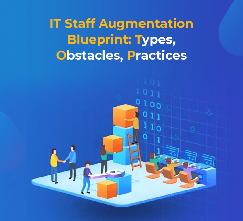 IT Staff Augmentation Blueprint: Types, Obstacles, Practices